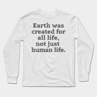 Earth was created for all life ... Long Sleeve T-Shirt